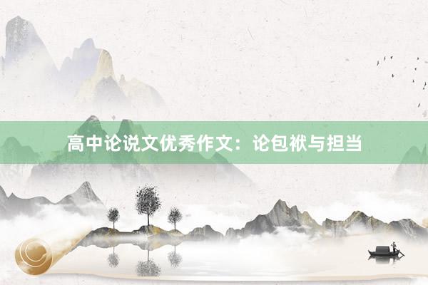 高中论说文优秀作文：论包袱与担当