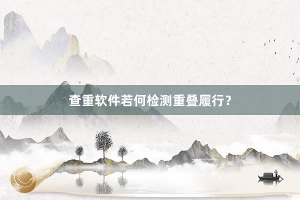 查重软件若何检测重叠履行？