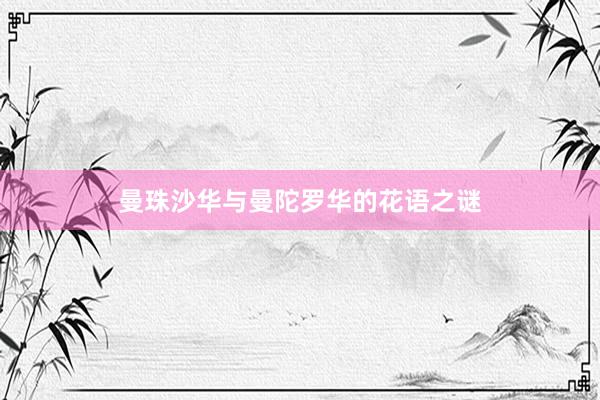 曼珠沙华与曼陀罗华的花语之谜
